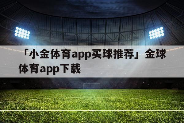 买球app软件下载（2019买球的app）